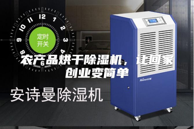 农产品烘干除湿机，让回家创业变简单