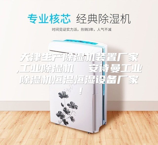 天津生产除湿机装置厂家,工业除湿机  安诗曼工业除湿机恒温恒湿设备厂家！