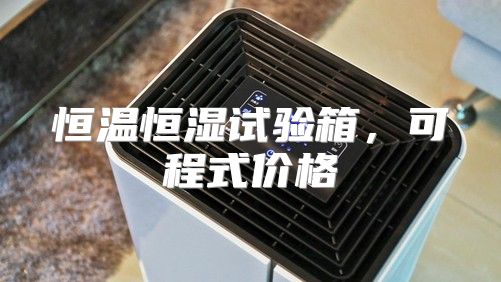恒温恒湿试验箱，可程式价格