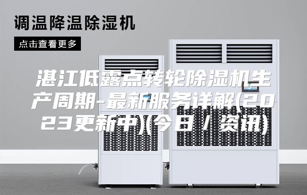 湛江低露点转轮除湿机生产周期-最新服务详解(2023更新中)(今日/资讯)