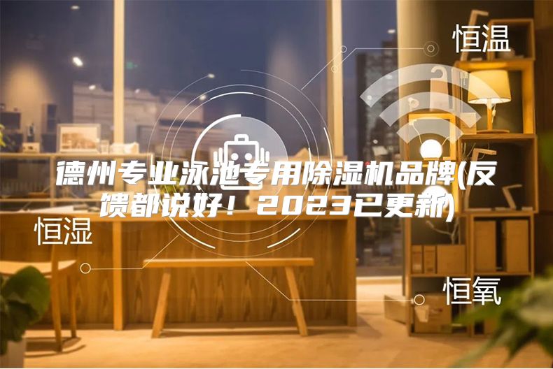 德州专业泳池专用除湿机品牌(反馈都说好！2023已更新)