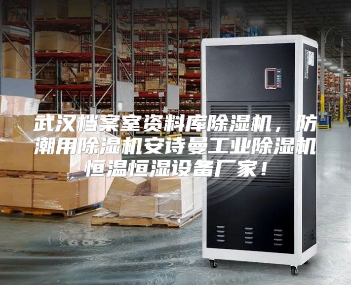 武汉档案室资料库除湿机，防潮用除湿机安诗曼工业除湿机恒温恒湿设备厂家！