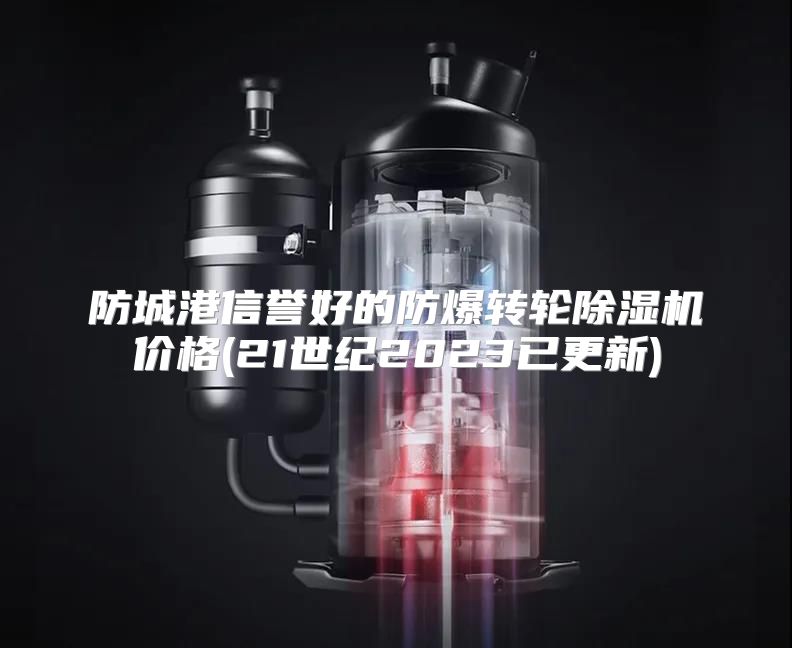 防城港信誉好的防爆转轮除湿机价格(21世纪2023已更新)