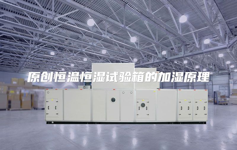 原创恒温恒湿试验箱的加湿原理