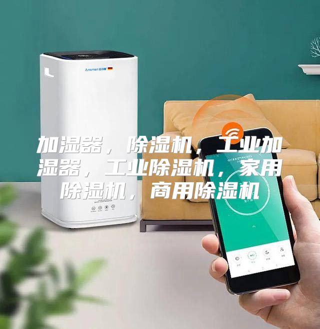 加湿器，除湿机，工业加湿器，工业除湿机，家用除湿机，商用除湿机