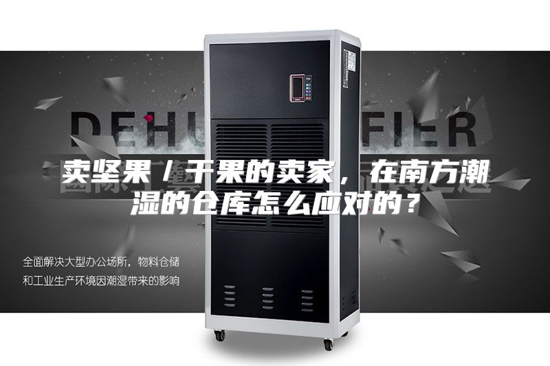 卖坚果／干果的卖家，在南方潮湿的仓库怎么应对的？