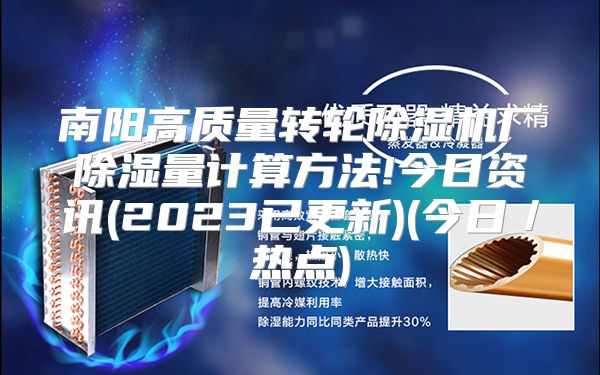 南阳高质量转轮除湿机厂除湿量计算方法!今日资讯(2023已更新)(今日／热点)