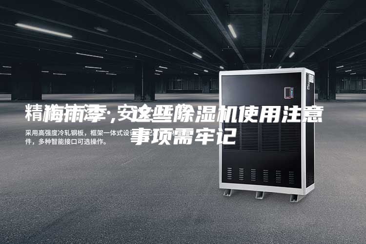 梅雨季，这些除湿机使用注意事项需牢记