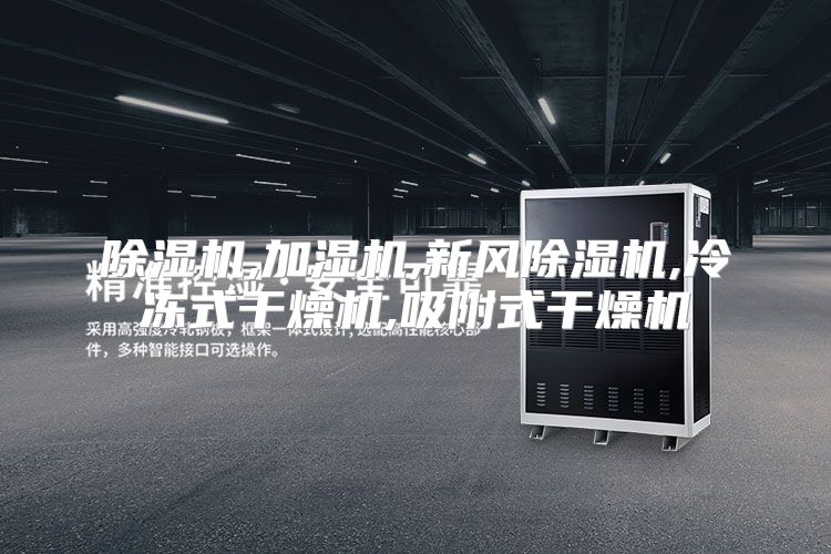 除湿机,加湿机,新风除湿机,冷冻式干燥机,吸附式干燥机