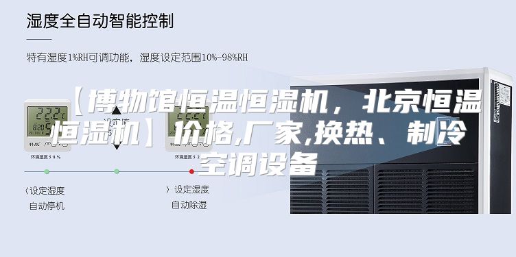 【博物馆恒温恒湿机,北京恒温恒湿机】价格,厂家,换热、制冷空调设备
