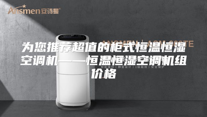 为您推荐超值的柜式恒温恒湿空调机——恒温恒湿空调机组价格