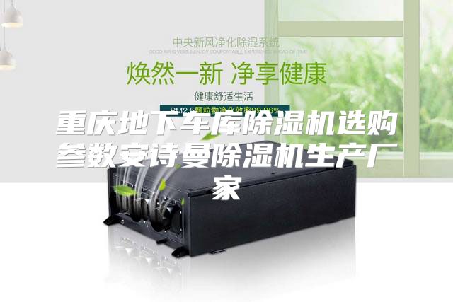 重庆地下车库除湿机选购参数安诗曼除湿机生产厂家