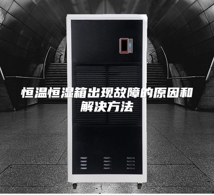 恒温恒湿箱出现故障的原因和解决方法