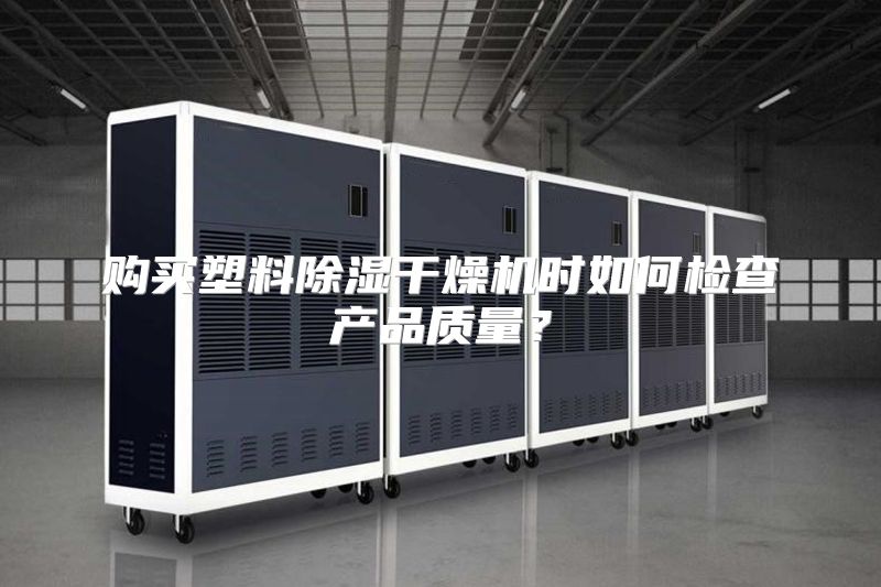 购买塑料除湿干燥机时如何检查产品质量？