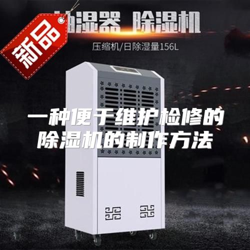 一种便于维护检修的除湿机的制作方法