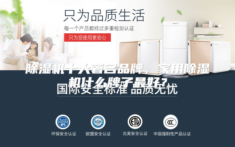 除湿机十大著名品牌,家用除湿机什么牌子最好?