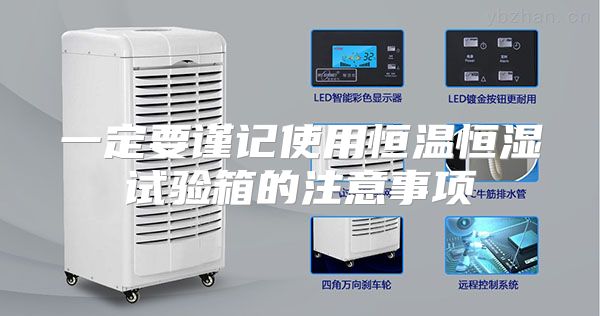 一定要谨记使用恒温恒湿试验箱的注意事项