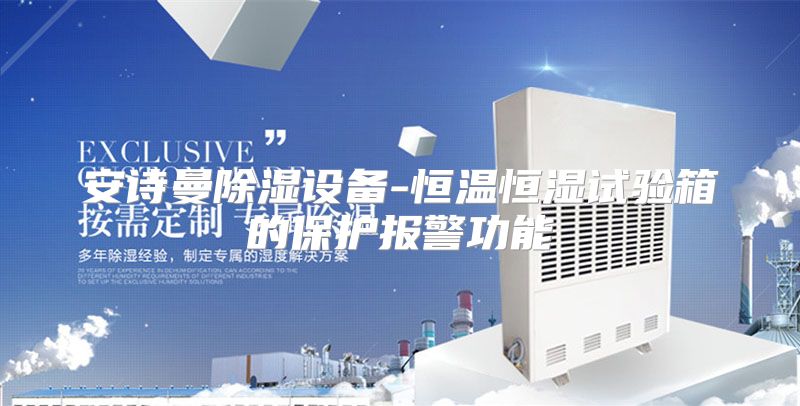 安诗曼除湿设备-恒温恒湿试验箱的保护报警功能