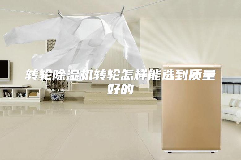 转轮除湿机转轮怎样能选到质量好的