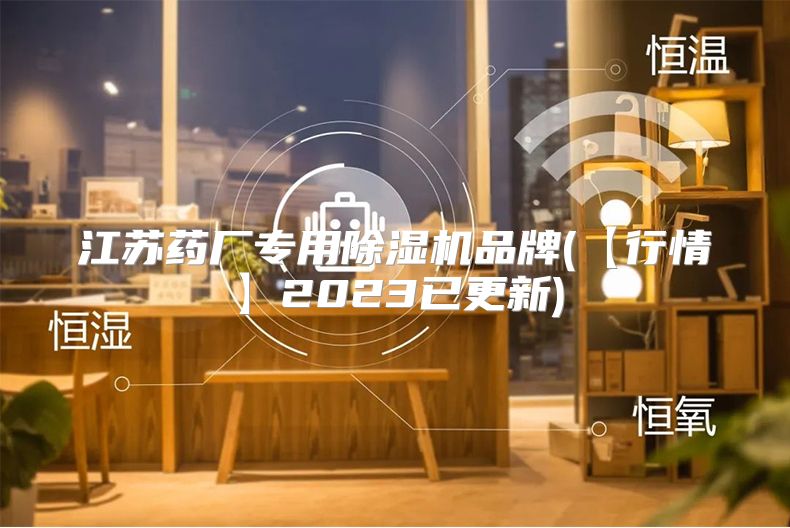 江苏药厂专用除湿机品牌(【行情】2023已更新)