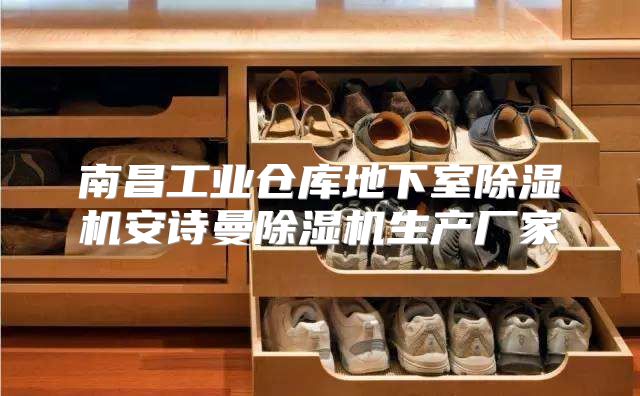 南昌工业仓库地下室除湿机安诗曼除湿机生产厂家