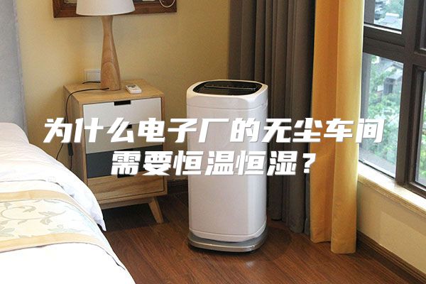 为什么电子厂的无尘车间需要恒温恒湿？