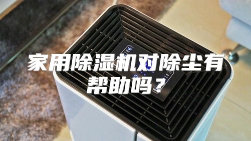 家用除湿机对除尘有帮助吗?