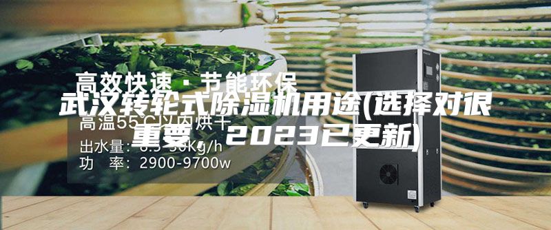 武汉转轮式除湿机用途(选择对很重要，2023已更新)