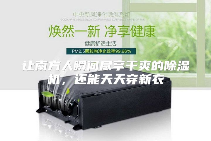 让南方人瞬间尽享干爽的除湿机，还能天天穿新衣