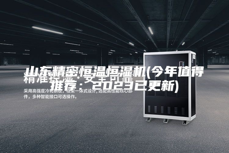 山东精密恒温恒湿机(今年值得推荐：2023已更新)