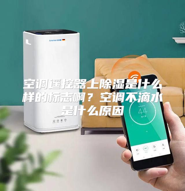 空调遥控器上除湿是什么样的标志啊？空调不滴水是什么原因