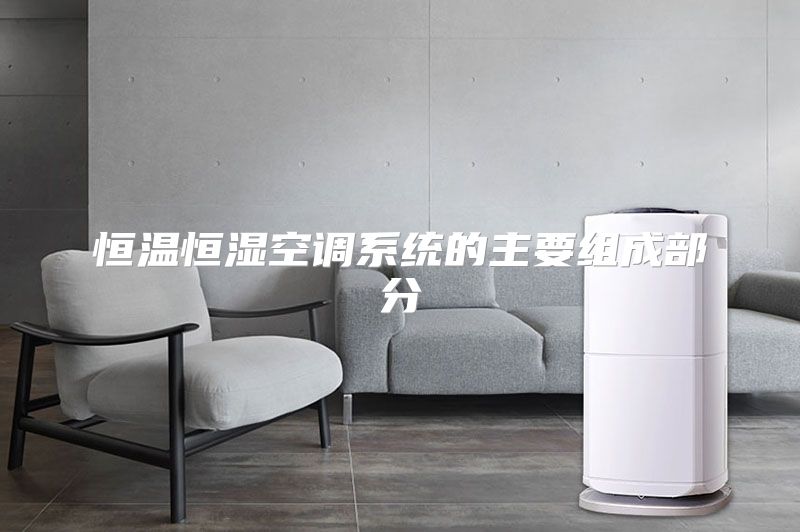 恒温恒湿空调系统的主要组成部分