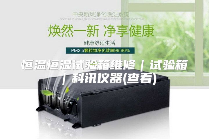 恒温恒湿试验箱维修｜试验箱｜科讯仪器(查看)
