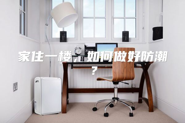家住一楼，如何做好防潮？