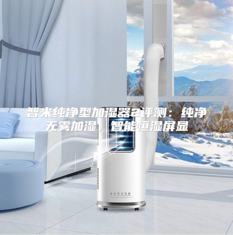 智米纯净型加湿器2评测：纯净无雾加湿，智能恒湿屏显