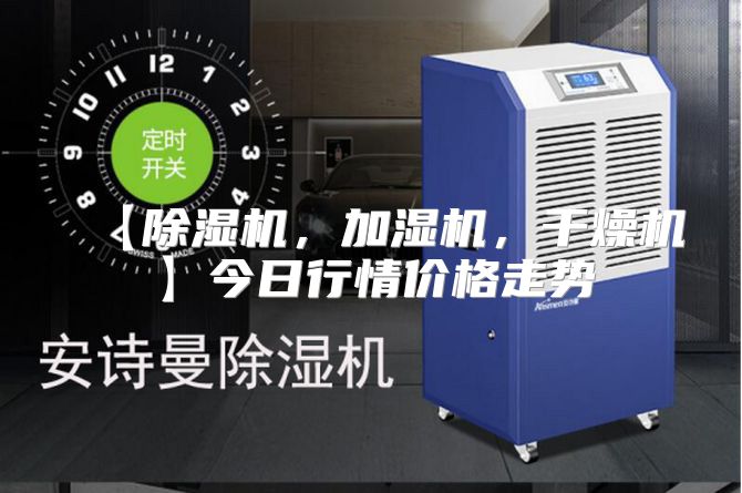 【除湿机，加湿机，干燥机】今日行情价格走势
