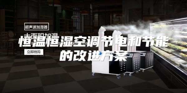 恒温恒湿空调节电和节能的改进方案