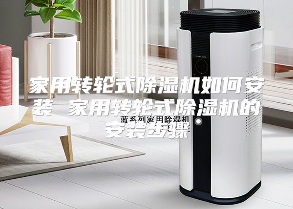 家用转轮式除湿机如何安装 家用转轮式除湿机的安装步骤