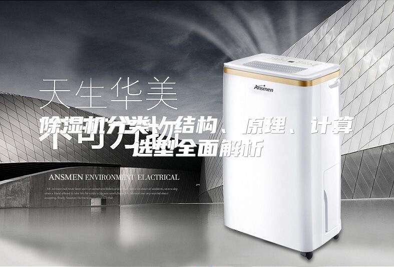 除湿机分类、结构、原理、计算选型全面解析