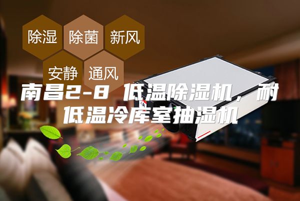 南昌2-8℃低温除湿机，耐低温冷库室抽湿机