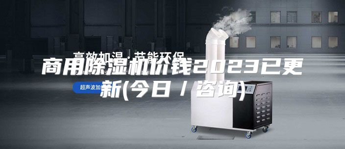 商用除湿机价钱2023已更新(今日/咨询)