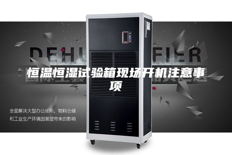 恒温恒湿试验箱现场开机注意事项