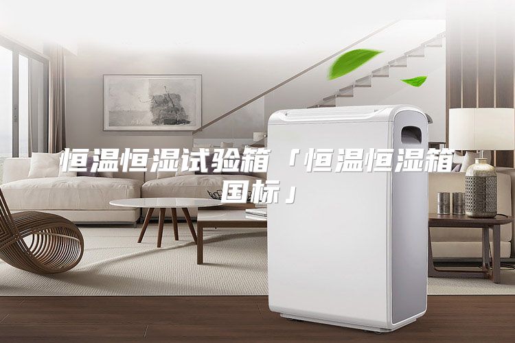 恒温恒湿试验箱「恒温恒湿箱国标」