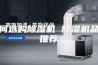 如何选购除湿机 除湿机品牌推荐 如何选购除湿机 除湿机品牌推荐