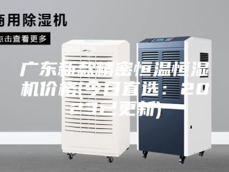 常见问题广东新款精密恒温恒湿机价格(今日直选：2023已更新)