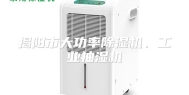 揭阳市大功率除湿机、工业抽湿机
