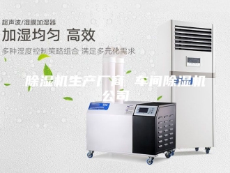 企业新闻除湿机生产厂商 车间除湿机公司