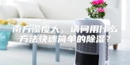 南方湿度大，请问用什么方法快速简单的除湿？