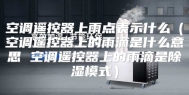 空调遥控器上雨点表示什么（空调遥控器上的雨滴是什么意思 空调遥控器上的雨滴是除湿模式）