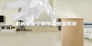 机房精密空调恒温恒湿系统